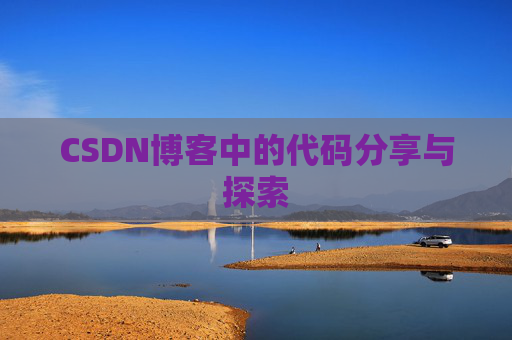CSDN博客中的代码分享与探索 CSDN博客中的代码分享与探索